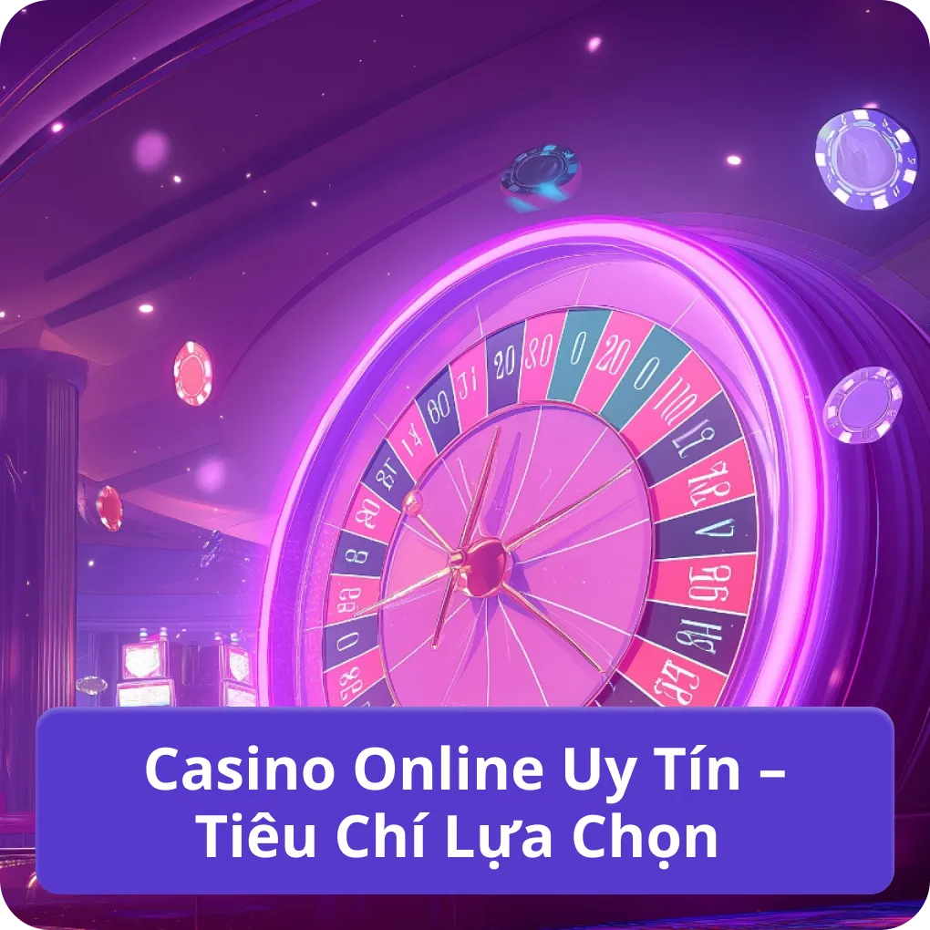 Casino Online Uy Tín – Tiêu Chí Lựa Chọn hiệu quả Casino Online Uy Tín – Tiêu Chí Lựa Chọn