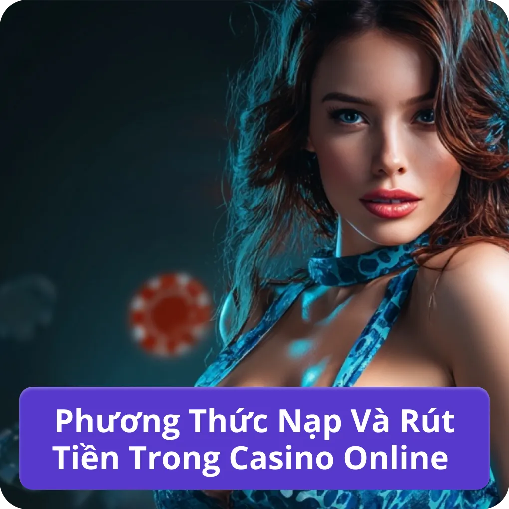 Phương Thức Nạp Và Rút Tiền Trong Casino Online tiện lợi Phương Thức Nạp Và Rút Tiền Trong Casino Online