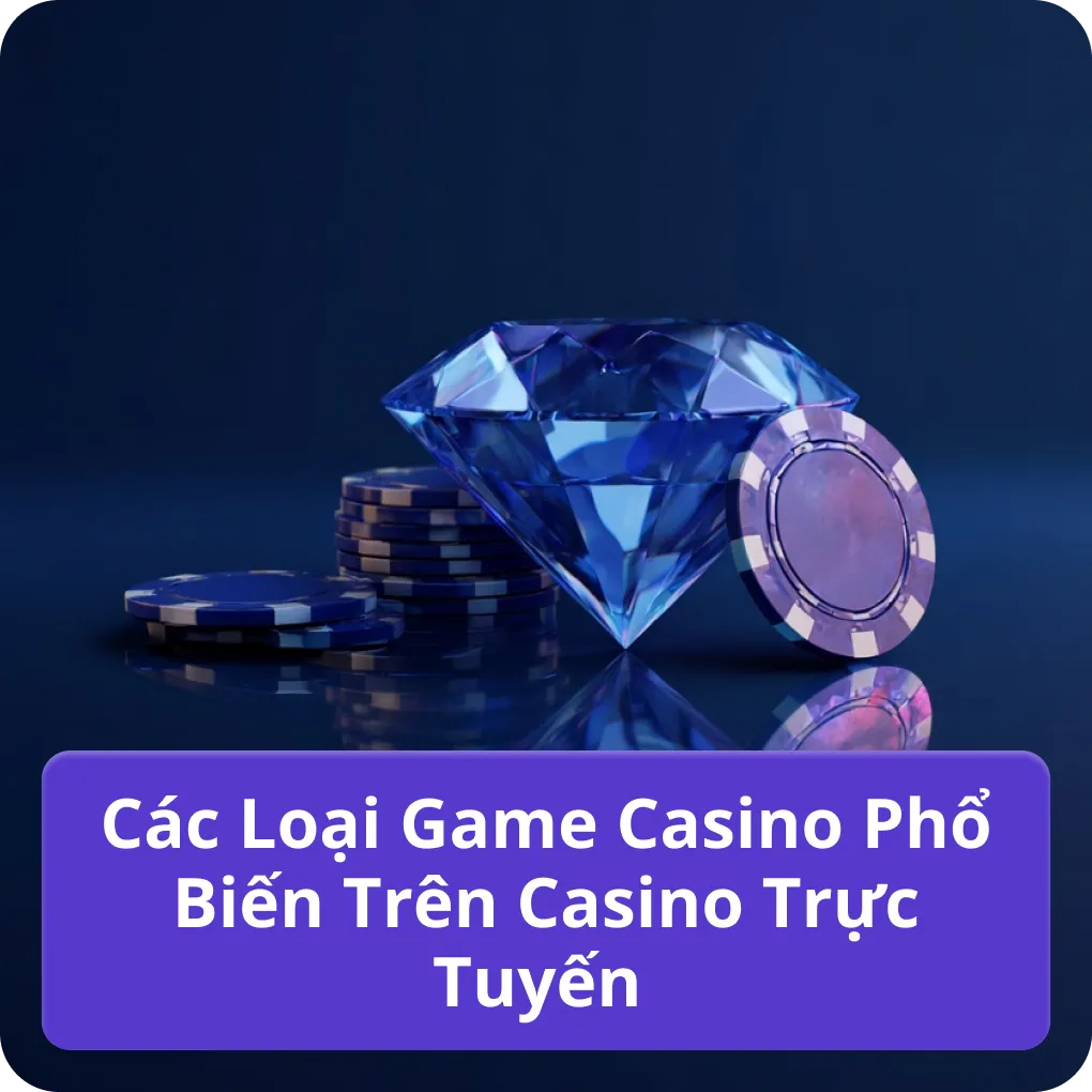 Các Loại Game Casino Phổ Biến Trên Casino Trực Tuyến hấp dẫn Các Loại Game Casino Phổ Biến Trên Casino Trực Tuyến